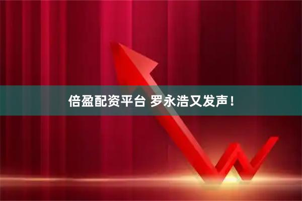 倍盈配资平台 罗永浩又发声！