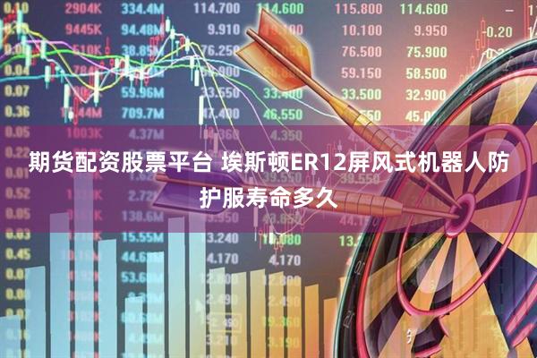 期货配资股票平台 埃斯顿ER12屏风式机器人防护服寿命多久
