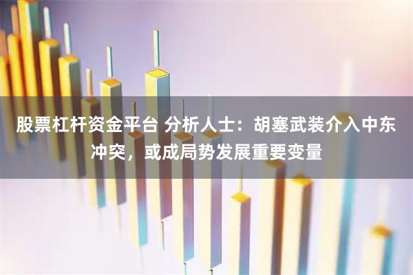 股票杠杆资金平台 分析人士：胡塞武装介入中东冲突，或成局势发展重要变量