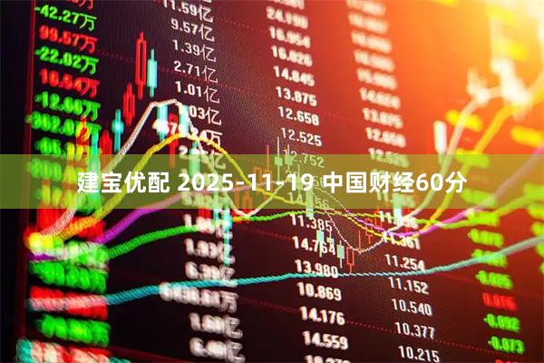 建宝优配 2025-11-19 中国财经60分