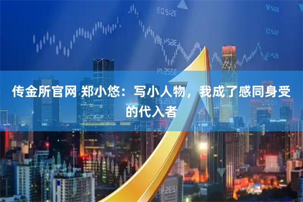 传金所官网 郑小悠：写小人物，我成了感同身受的代入者