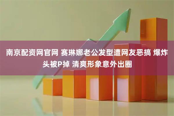 南京配资网官网 赛琳娜老公发型遭网友恶搞 爆炸头被P掉 清爽形象意外出圈